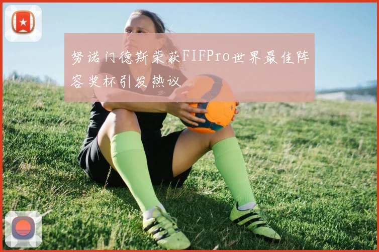 努诺门德斯荣获FIFPro世界最佳阵容奖杯引发热议
